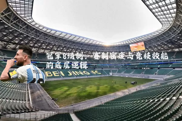 冠军8场制:赛制密度与竞技效能的底层逻辑